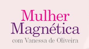 Mulher Magnética com Vanessa de Oliveira - Seja poderosa, sedutora e magnética